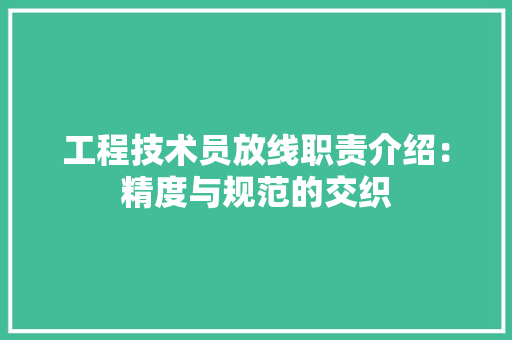 工程技术员放线职责介绍：精度与规范的交织