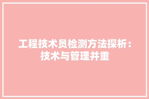 工程技术员检测方法探析：技术与管理并重