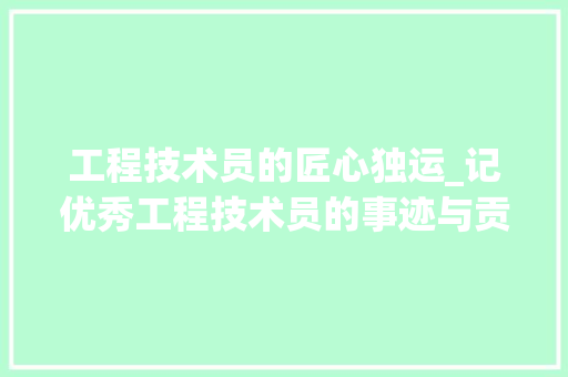 工程技术员的匠心独运_记优秀工程技术员的事迹与贡献 现代风格装饰