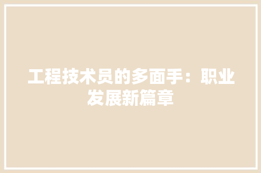 工程技术员的多面手：职业发展新篇章 现代风格装饰