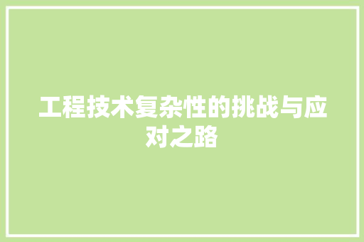 工程技术复杂性的挑战与应对之路 现代风格装饰