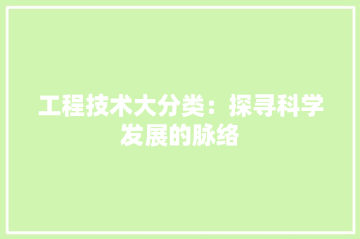 工程技术大分类：探寻科学发展的脉络 现代风格装饰