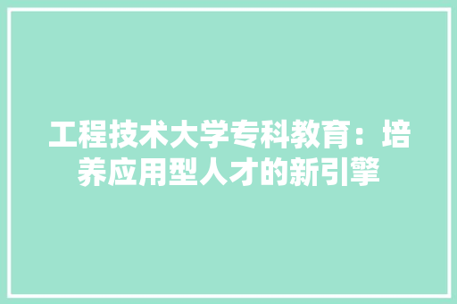 工程技术大学专科教育：培养应用型人才的新引擎 现代风格装饰
