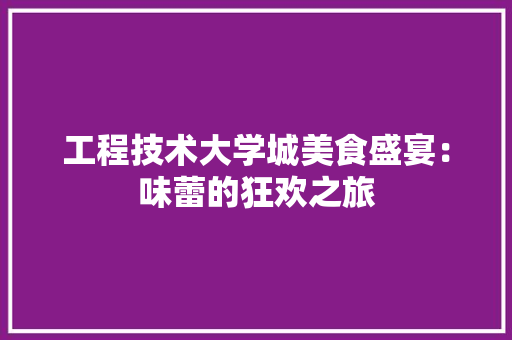工程技术大学城美食盛宴：味蕾的狂欢之旅 现代风格装饰