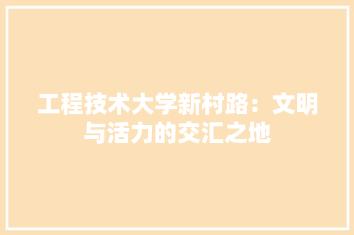 工程技术大学新村路：文明与活力的交汇之地 现代风格装饰