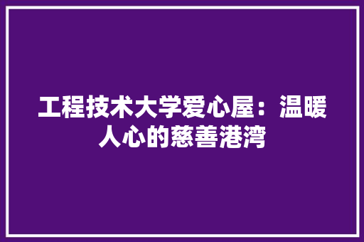 工程技术大学爱心屋：温暖人心的慈善港湾 现代风格装饰