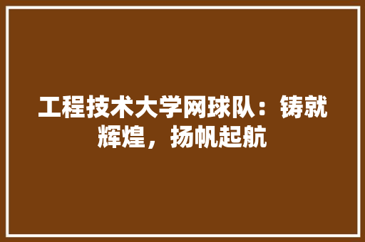 工程技术大学网球队：铸就辉煌，扬帆起航 现代风格装饰