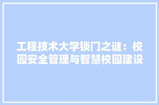 工程技术大学锁门之谜：校园安全管理与智慧校园建设的思考 现代风格装饰