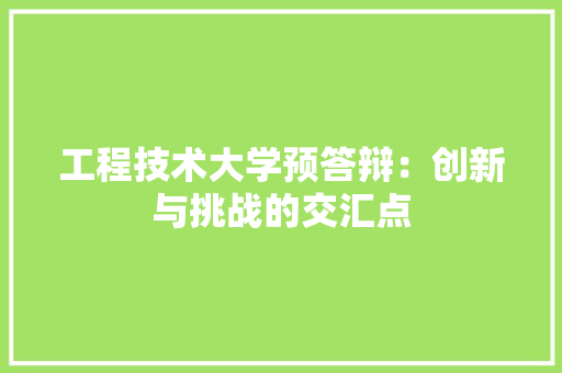 工程技术大学预答辩：创新与挑战的交汇点 现代风格装饰