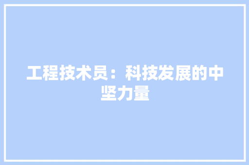 工程技术员：科技发展的中坚力量 现代风格装饰