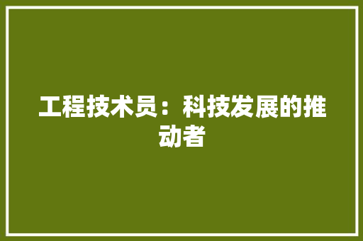 工程技术员：科技发展的推动者 现代风格装饰