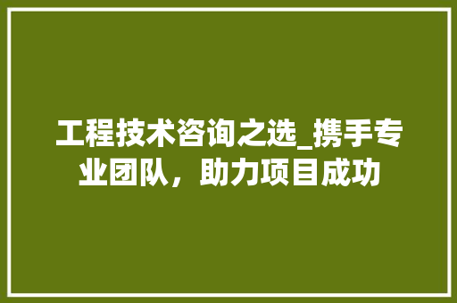 工程技术咨询之选_携手专业团队，助力项目成功 现代风格装饰