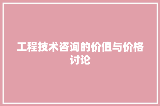 工程技术咨询的价值与价格讨论 现代风格装饰