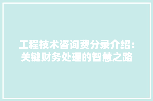 工程技术咨询费分录介绍：关键财务处理的智慧之路