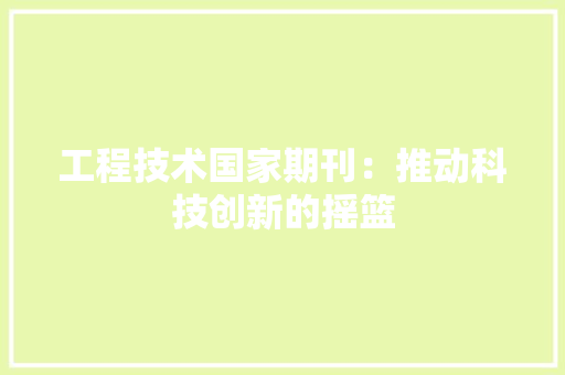 工程技术国家期刊：推动科技创新的摇篮 现代风格装饰