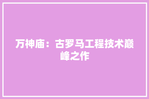 万神庙：古罗马工程技术巅峰之作