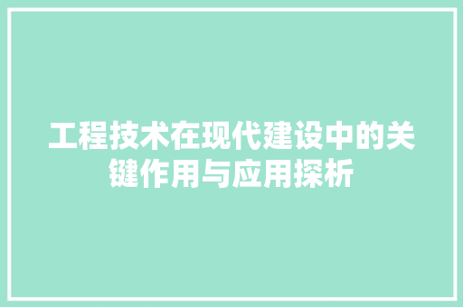 工程技术在现代建设中的关键作用与应用探析 现代风格装饰