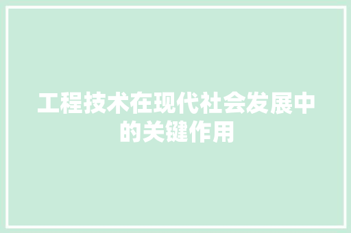 工程技术在现代社会发展中的关键作用 现代风格装饰
