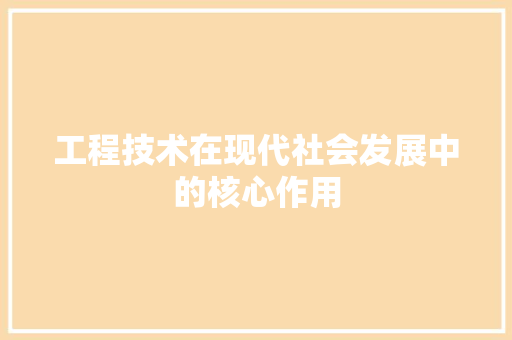 工程技术在现代社会发展中的核心作用 现代风格装饰