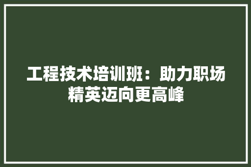 工程技术培训班：助力职场精英迈向更高峰 现代风格装饰
