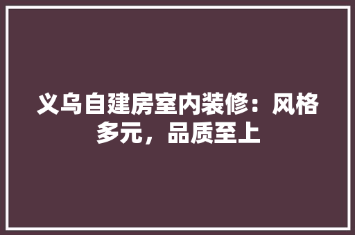 义乌自建房室内装修:风格多元,品质至上 家居装修 义乌自建房室内装修:风格多元,品质至上 家居装修