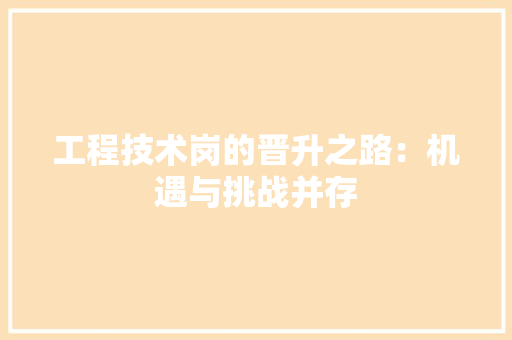 工程技术岗的晋升之路：机遇与挑战并存 现代风格装饰