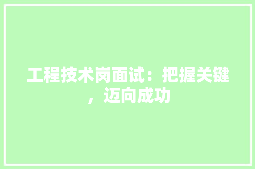 工程技术岗面试：把握关键，迈向成功 现代风格装饰