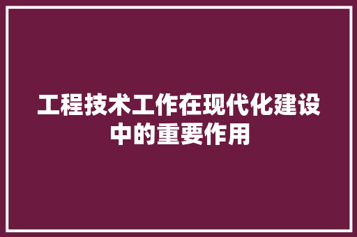 工程技术工作在现代化建设中的重要作用 现代风格装饰