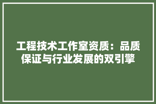 工程技术工作室资质：品质保证与行业发展的双引擎 现代风格装饰