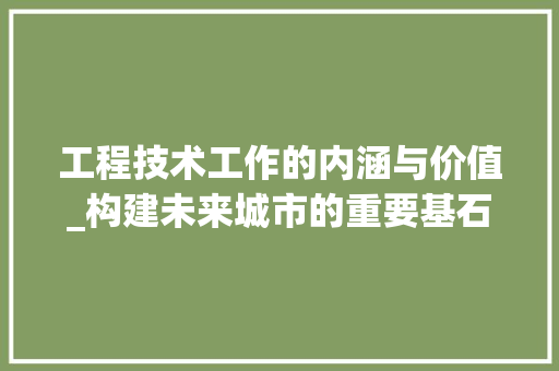 工程技术工作的内涵与价值_构建未来城市的重要基石 现代风格装饰