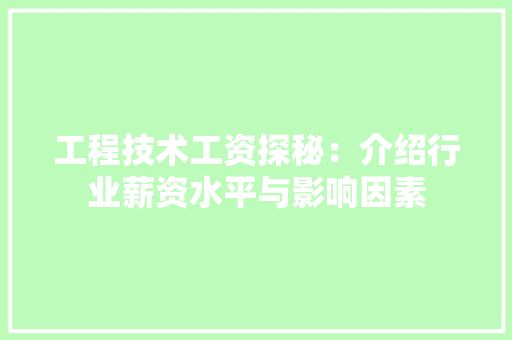 工程技术工资探秘：介绍行业薪资水平与影响因素 现代风格装饰