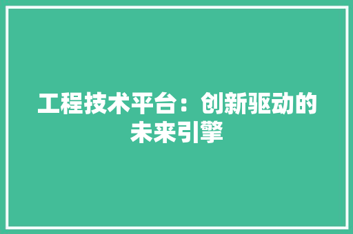 工程技术平台：创新驱动的未来引擎 现代风格装饰