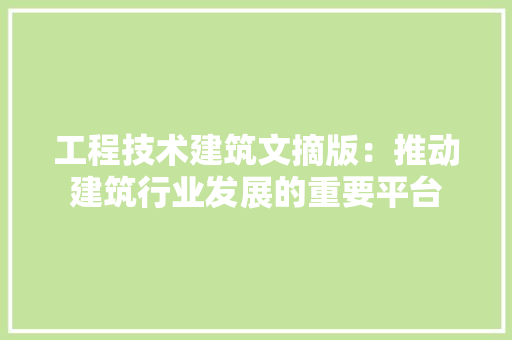 工程技术建筑文摘版：推动建筑行业发展的重要平台 现代风格装饰