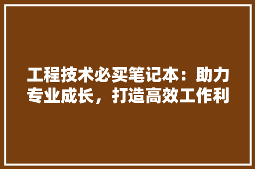 工程技术必买笔记本：助力专业成长，打造高效工作利器 现代风格装饰