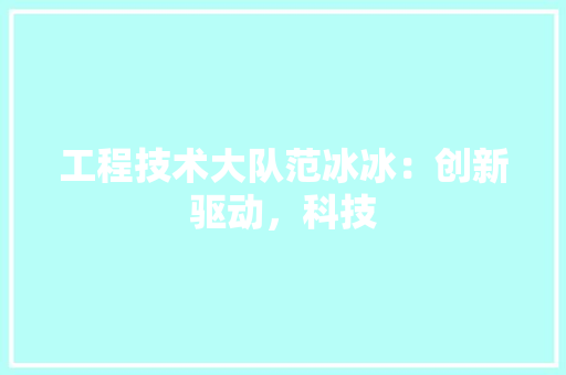 工程技术大队范冰冰：创新驱动，科技 现代风格装饰