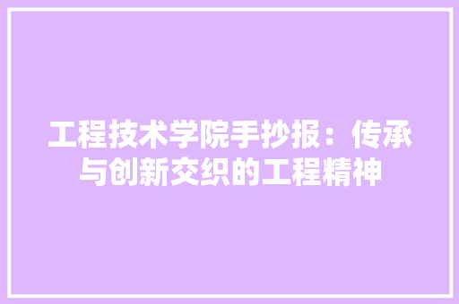 工程技术学院手抄报：传承与创新交织的工程精神