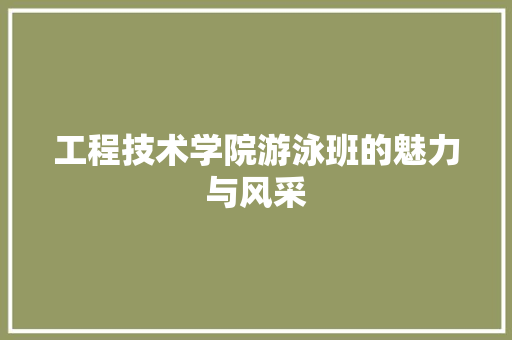 工程技术学院游泳班的魅力与风采