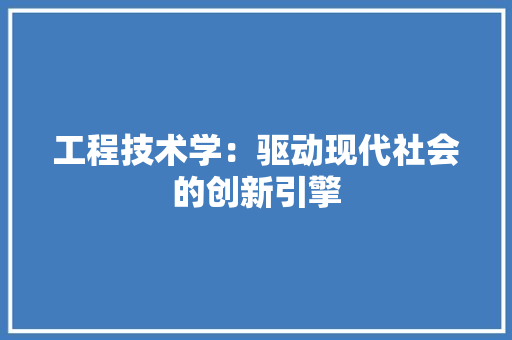 工程技术学：驱动现代社会的创新引擎 现代风格装饰