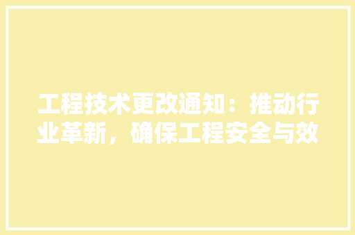 工程技术更改通知：推动行业革新，确保工程安全与效率 现代风格装饰