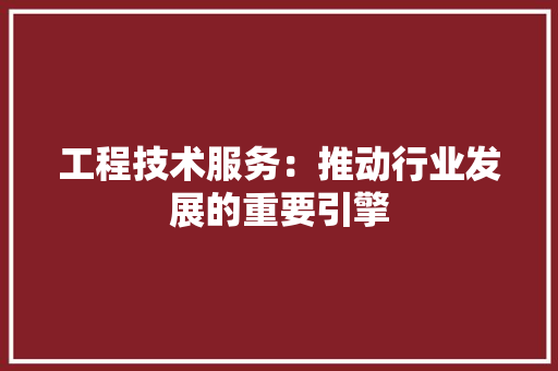 工程技术服务：推动行业发展的重要引擎 现代风格装饰