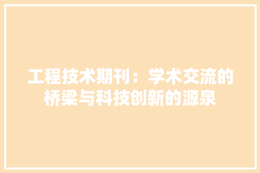 工程技术期刊：学术交流的桥梁与科技创新的源泉 现代风格装饰
