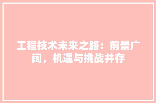 工程技术未来之路：前景广阔，机遇与挑战并存 现代风格装饰
