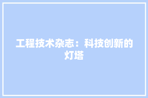 工程技术杂志：科技创新的灯塔