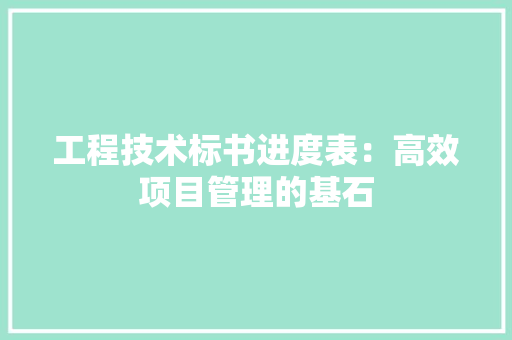 工程技术标书进度表：高效项目管理的基石 现代风格装饰