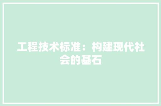 工程技术标准：构建现代社会的基石 现代风格装饰