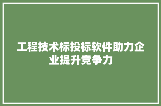工程技术标投标软件助力企业提升竞争力 现代风格装饰