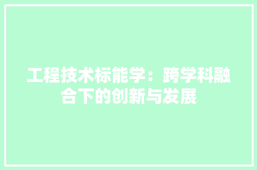 工程技术标能学：跨学科融合下的创新与发展 现代风格装饰