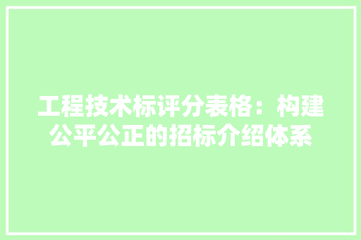 工程技术标评分表格：构建公平公正的招标介绍体系