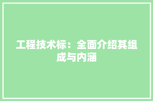 工程技术标：全面介绍其组成与内涵 现代风格装饰