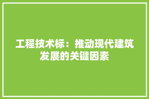 工程技术标：推动现代建筑发展的关键因素 现代风格装饰